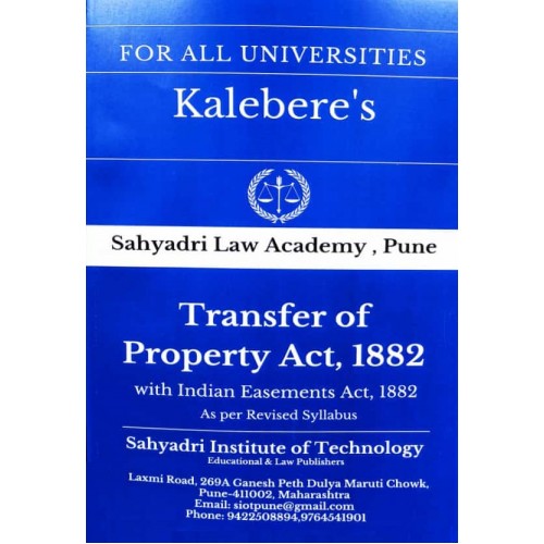 Kalebere's Transfer of Property Act, 1882 with Indian Easement Act, 1882 for BALL.B & LL.B [Revised Syllabus] by Sahyadri Law Academy